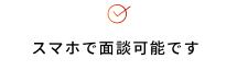 スマホで面談可能です